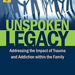 Get [EBOOK EPUB KINDLE PDF] Unspoken Legacy: Addressing the Impact of Trauma and Addiction within th
