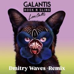 Galantis & Hook N Sling - Love On Me - Dmitry Waves REMIX