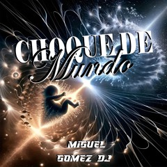 CHOQUE DE MUNDOS/MIGUEL GOMEZ DJ
