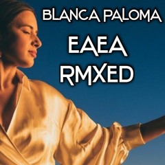 Blanca Paloma - EAEA House Rmixed