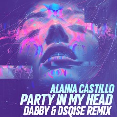 Alaina Castillo - Party In My Head | Dabby & Dsqise  Remix