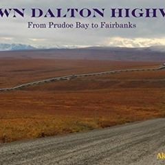 [Free] EBOOK 📭 DOWN DALTON HIGHWAY: Driving the Ice Road from Prudoe Bay to Fairbank