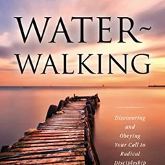 [Read] KINDLE 💙 Water-Walking: Discovering and Obeying Your Call to Radical Disciple