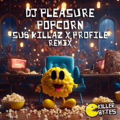 DJ PLEASURE - POPCORN(PROFILE & SUB KILLAZ REMIX)