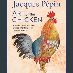 [R.E.A.D P.D.F] 🌟 Jacques Pépin Art Of The Chicken: A Master Chef's Paintings, Stories, and Recipe
