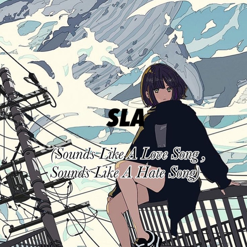 SLA (Sounds Like A Love Song , Sounds Like  A Hate Song)(Prod.Willy