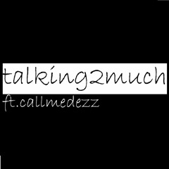 talking2much (ft. callmedezz)