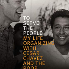 [DOWNLOAD] EPUB √ To Serve the People: My Life Organizing with Cesar Chavez and the P
