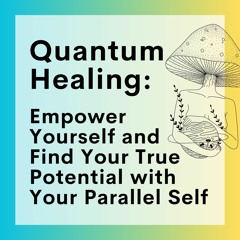 67 // Quantum Healing: Empower Yourself and Find Your True Potential with Your Parallel Self