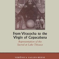 [Get] EPUB KINDLE PDF EBOOK From Viracocha to the Virgin of Copacabana: Representation of the Sacred