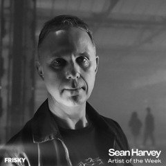 FRISKY RADIO MIX - ARTIST OF THE WEEK FEB 2025 - SEAN HARVEY