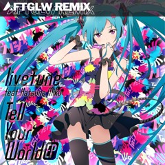 livetune Feat.初音ミク - Tell Your World (AFTGLW Short Remix)