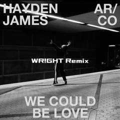 We Could Be Love- Hayden James, AR/CO (WR!GHT Remix)