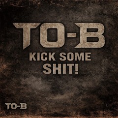 TO-B - Kick Some Shit