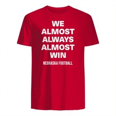 We Almost Always Almost Win Nebraska T-Shirt