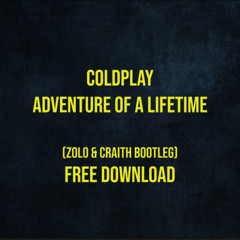 Coldplay - Adventure of a Lifetime (Zolo & Craith Bootleg)(FREE DOWNLOAD)