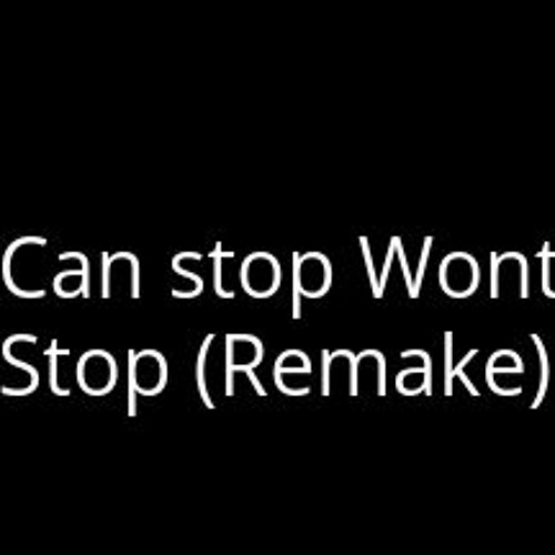 Can Stop Wont Stop (REMAKE)