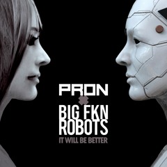 Big Fkn Robots x ProN - It Will Be Better