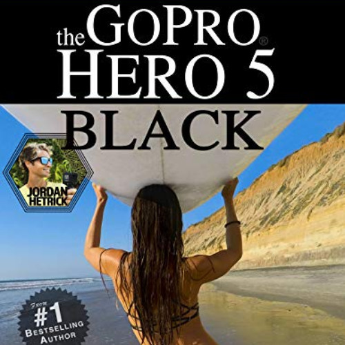 [DOWNLOAD] EPUB ✅ GoPro: How To Use The GoPro Hero 5 Black by  Jordan Hetrick KINDLE