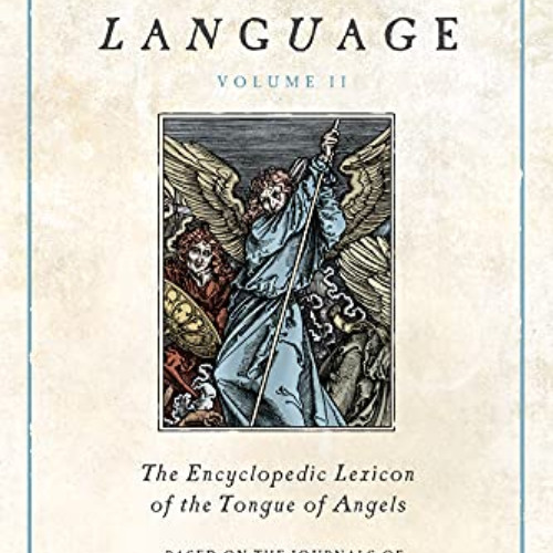 View EBOOK 💗 The Angelical Language, Volume II: An Encyclopedic Lexicon of the Tongu