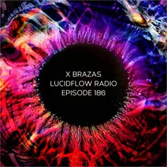 LUCIDFLOW RADIO 186: X BRAZAS - LUCIDFLOW-RECORDS.COM