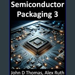 [READ] 📕 Semiconductor Packaging 3 (Semiconductor Packaging Introduction) Pdf Ebook