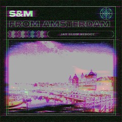 S&M From Amsterdam (Jay Slow edit) *detuned for copyright*