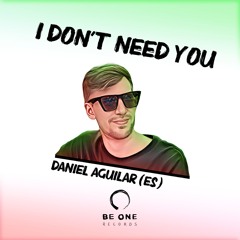 Daniel Aguilar (ES) - I Don't Need You (Original Mix)
