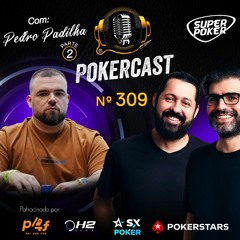 Pokercast - Episódio 309 - Pedro Padilha - Parte 2