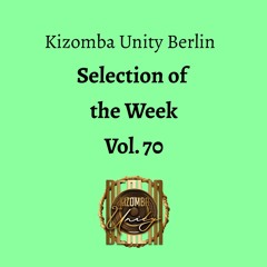 Kizomba Unity Berlin by DJ LaRoca - Selection of the Week Vol. 70