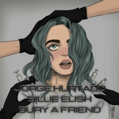 Billie Eilish - Bury A Friend (Jorge Hurtado EDIT)