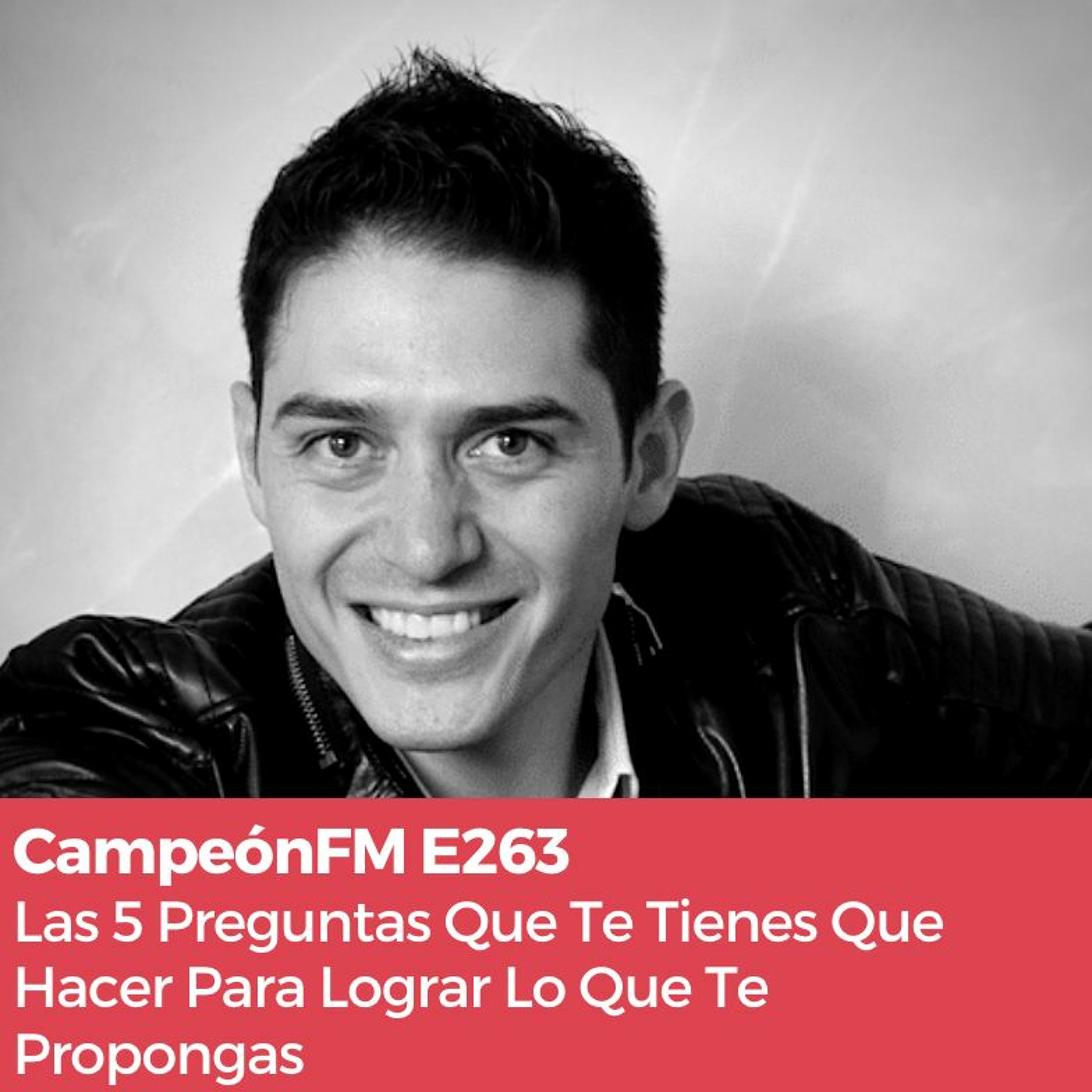 Episodio 263: Las 5 Preguntas Que Te Tienes Que Hacer Para Lograr Lo Que Te Propongas episode artwork