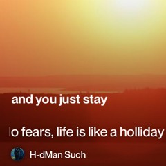 No fears, life is like a holliday