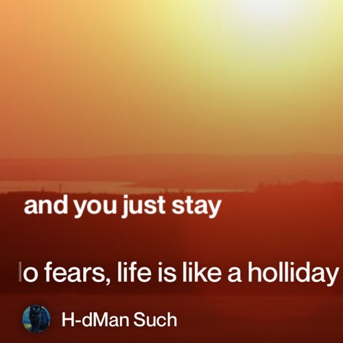 No fears, life is like a holliday
