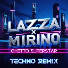 LAZZA X MIRINO - GHETTO SUPERSTAR - TECHNO REMIX [FREE DOWNLOAD]