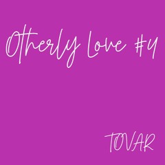 Otherly Love #4 - Tovar