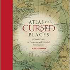 [Read] KINDLE 📥 Atlas of Cursed Places: A Travel Guide to Dangerous and Frightful De