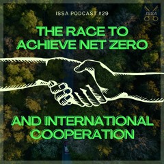 The Race to Achieve Netzero and International Cooperation... ISSA Podcast #29