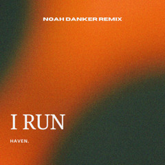 Haven. - I Run (Noah Danker Remix)