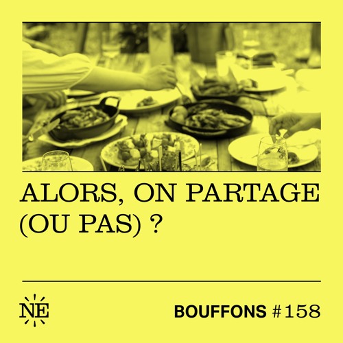 Bouffons #158 - Alors, on partage (ou pas) ?