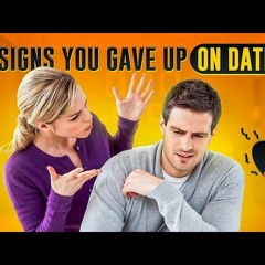 5 Signs You Gave Up On Dating