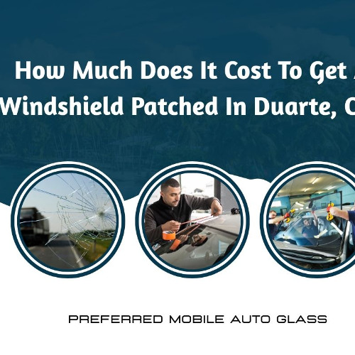How Much Does It Cost To Get A Windshield Patched In Duarte, CA?