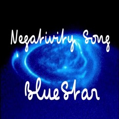 BlueStar - Negativity Song