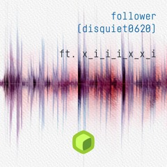 follower ft. x_i_i_i_x_x_i (disquiet0620)