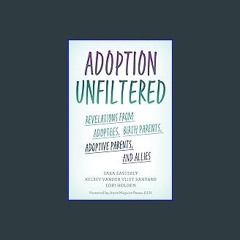 Ebook PDF  ⚡ Adoption Unfiltered: Revelations from Adoptees, Birth Parents, Adoptive Parents, and