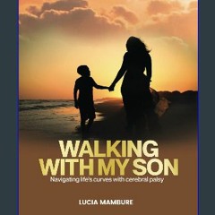 Read eBook [PDF] 📖 Walking with My Son: Navigating Life's Curves with Cerebral Palsy Pdf Ebook