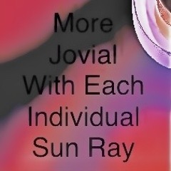 More jovial with each individual sun ray