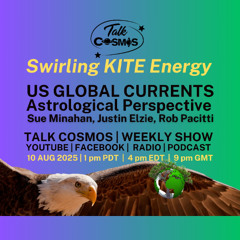 Talk Cosmos 08-10-25 US Global Currents - “Swirling Kite Energy” Astrological Perspective