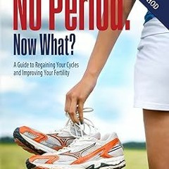 [Ebook] Reading No Period. Now What?: A Guide to Regaining Your Cycles and Improving Your Ferti