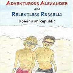 Read pdf The Travels of Adventurous Alexander and Relentless Russell: Dominican Republic by Kristina
